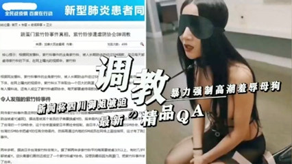 自拍偷拍,色欲无码婬片A片AAA毛,成人小说之杂乱小说,新闻称四川御姐被迫暴力强制高潮羞辱母狗